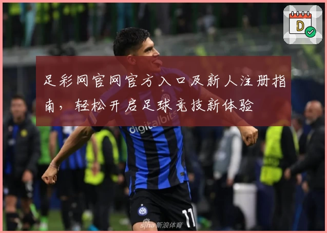 足彩网官网官方入口及新人注册指南，轻松开启足球竞技新体验