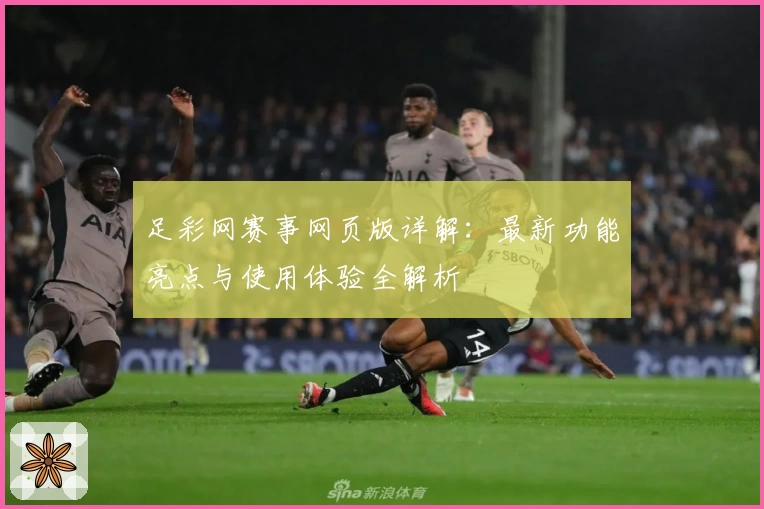 足彩网赛事网页版详解：最新功能亮点与使用体验全解析