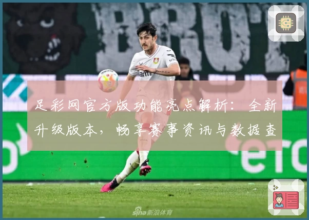足彩网官方版功能亮点解析：全新升级版本，畅享赛事资讯与数据查询的极致体验