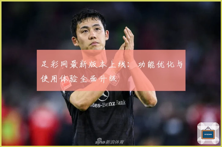 足彩网最新版本上线：功能优化与使用体验全面升级