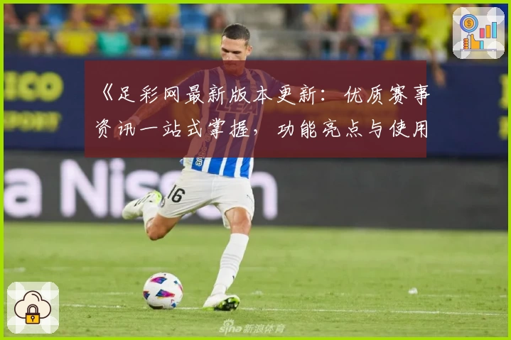 《足彩网最新版本更新：优质赛事资讯一站式掌握，功能亮点与使用体验详解》
