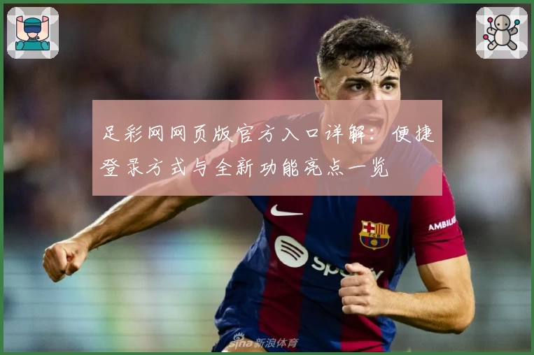 足彩网网页版官方入口详解：便捷登录方式与全新功能亮点一览