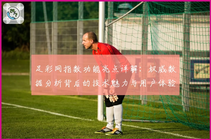 足彩网指数功能亮点详解:权威数据分析背后的技术魅力与用户体验